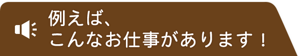 こんなお仕事があります