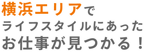 横浜エリアでライフスタイルにあったお仕事が見つかる！